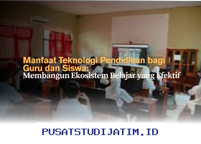 Mengapa Teknologi Pendidikan Bisa Jadi Kunci Sukses Guru dan Siswa di Era Digital?
