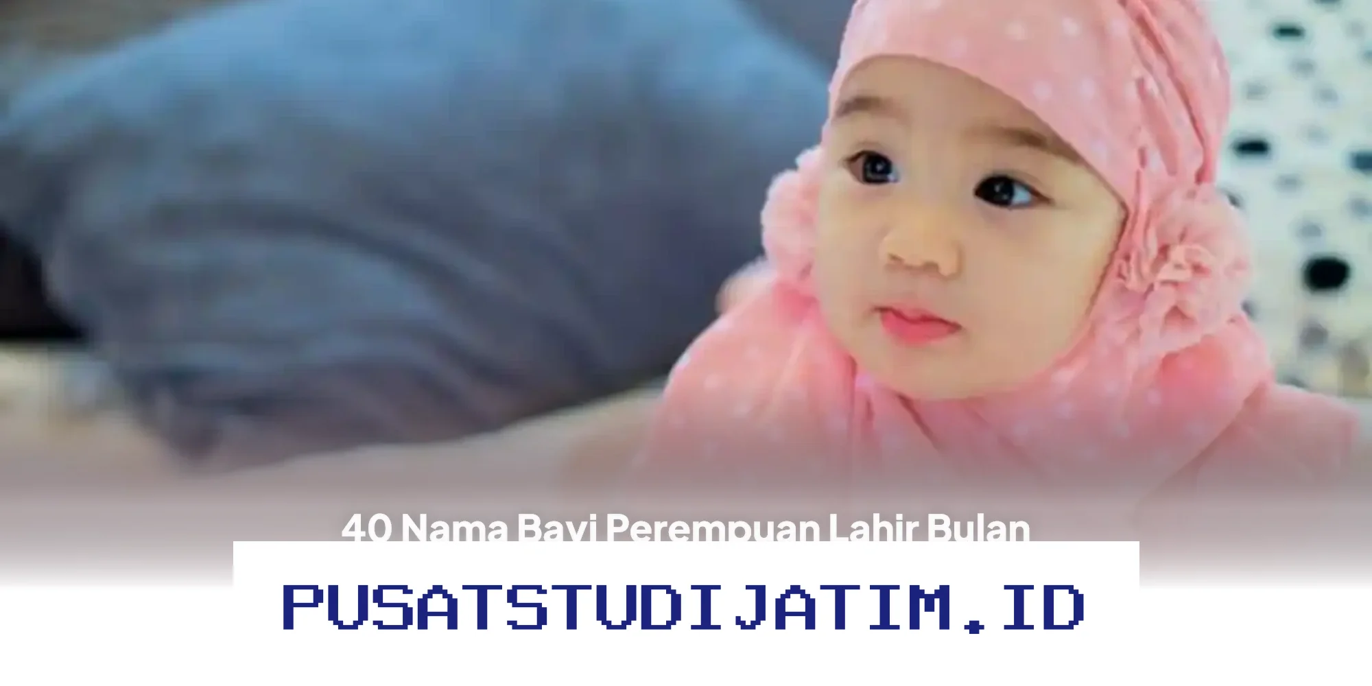 Nama Bayi Perempuan yang Lahir di Bulan Suci Ramadhan dan Idul Fitri, Penuh Makna dan Keindahan!
