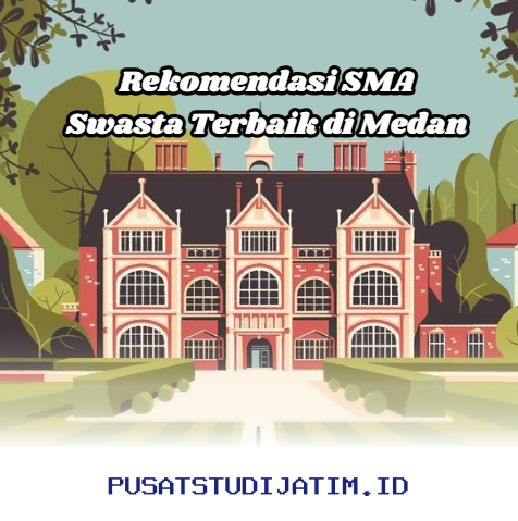 SMA Swasta Unggulan di Medan yang Wajib Diketahui Orang Tua!